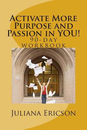 Activate More Purpose and Passion in You! de Juliana Ericson