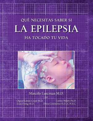 Que Necesitas Saber Si La Epilepsia Ha Tocado Tu Vida de Marcelo Elias Lancman