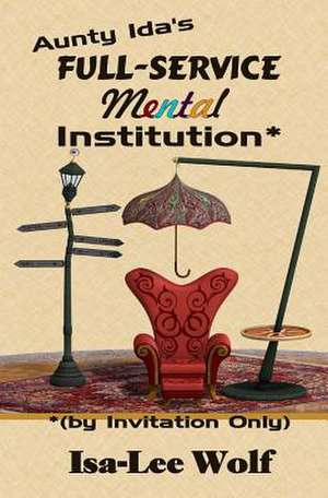 Aunty Ida's Full-Service Mental Institution (by Invitation Only) de Isa-Lee Wolf