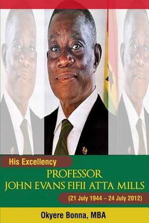 His Excellency Professor John Evans Fifii Atta Mills de Okyere Bonna