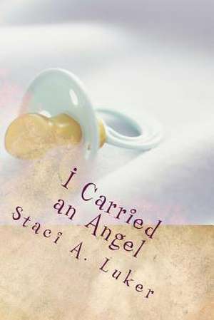 I Carried an Angel de Staci a. Luker