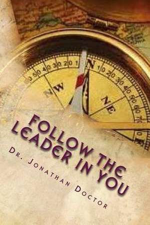 Follow the Leader in You de Dr Jonathan Doctor