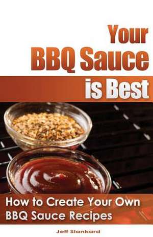 Your BBQ Sauce Is Best de Jeff Slankard