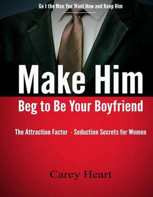 Make Him Beg to Be Your Boyfriend de MS Carey Heart