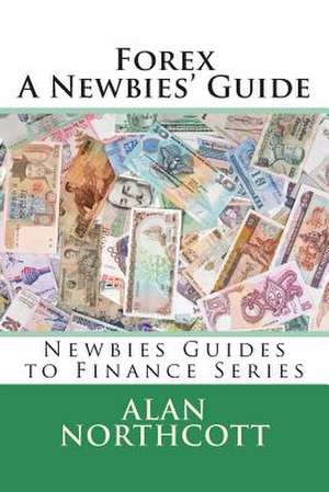 Forex a Newbies' Guide de MR Alan Northcott