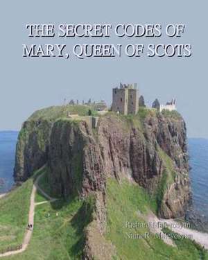 The Secret Codes of Mary, Queen of Scots de Richard Matevosyan