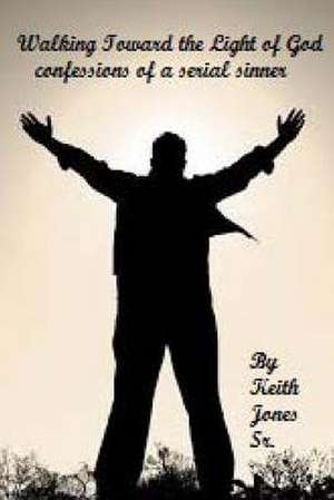 Walking Toward the Light of God de Keith Jones Sr