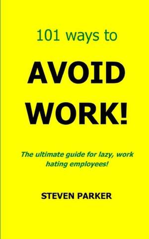 101 Ways to Avoid Work! de Steven Parker