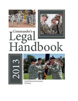 Commander's Legal Handbook 2013 de United States Government Us Army