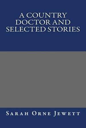 A Country Doctor and Selected Stories de Sarah Orne Jewett