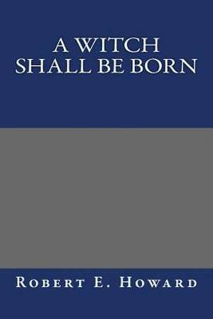 A Witch Shall Be Born de Robert E. Howard