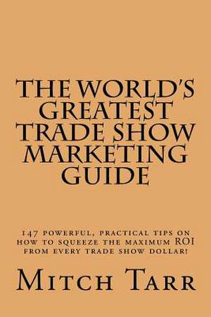 The World's Greatest Trade Show Marketing Guide de Mitch Tarr