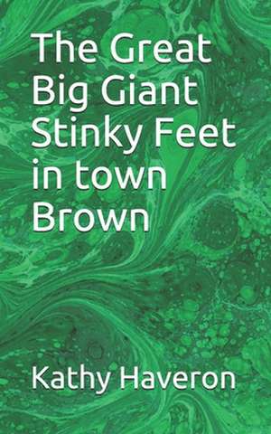 The Great Big Giant Stinky Feet in Town Brown de Kathy E. Haveron