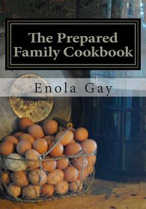 The Prepared Family Cookbook de Enola Gay