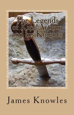 The Legends of King Arthur and His Knights de James Knowles