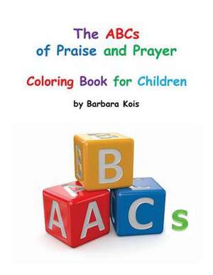 ABCs of Praise and Prayer for Children de MS Barbara Kois