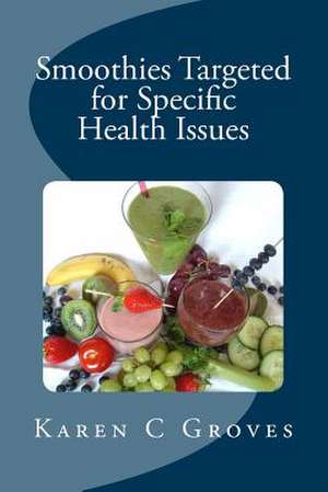 Smoothies Targeted for Specific Health Issues de Karen C. Groves