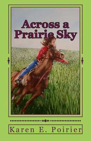 Across a Prairie Sky de Karen E. Poirier