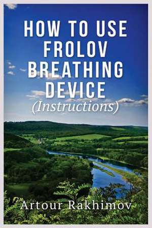 How to Use Frolov Breathing Device (Instructions) de Rakhimov, Artour