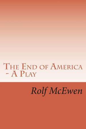 The End of America - A Play de Rolf McEwen