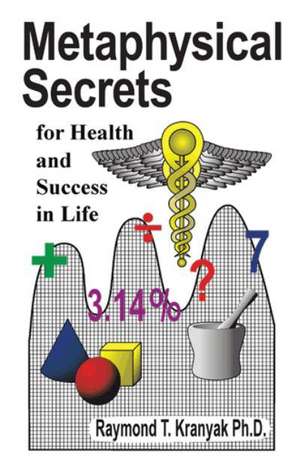 Metaphysical Secrets for Health and Success in Life de Raymond T. Kranyak Ph. D.