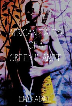 African Tales of a Green Planet de Emeka Dike