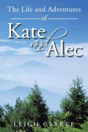 The Life and Adventures of Kate and Alec de Leigh Clarke