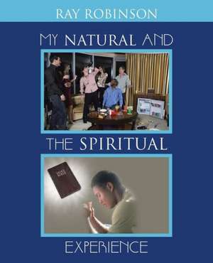 My Natural and the Spiritual Experience de Ray Robinson