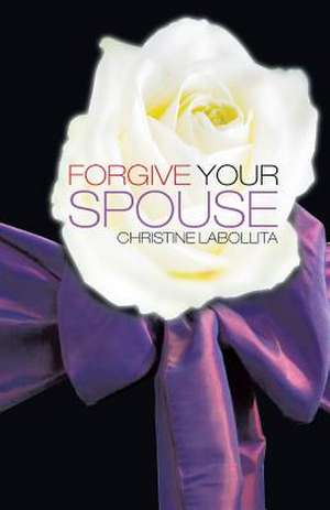 Forgive Your Spouse de Christine Labollita