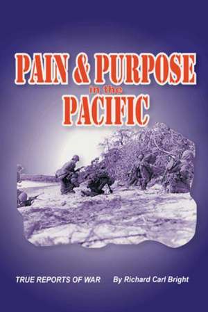 Pain and Purpose in the Pacific de Richard Carl Bright