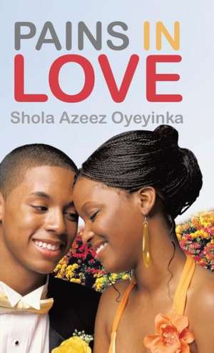 Pains in Love de Shola Azeez Oyeyinka