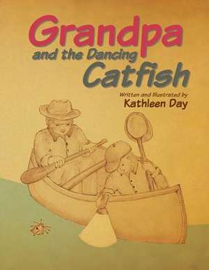 Grandpa and the Dancing Catfish de Kathleen Day