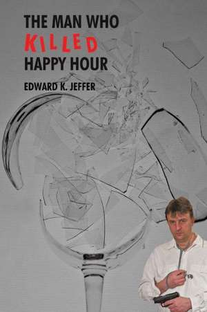 The Man Who Killed Happy Hour de Edward K. Jeffer