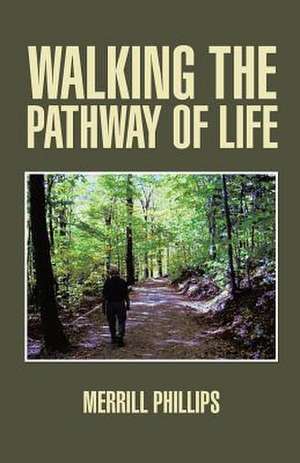 Walking the Pathway of Life de Merrill Phillips