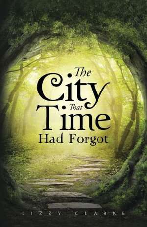 The City That Time Had Forgot de Lizzy Clarke