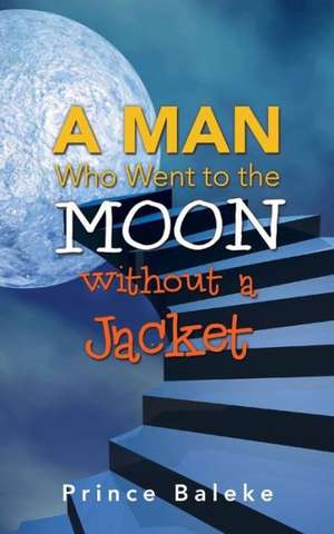 A Man Who Went to the Moon Without a Jacket de Prince Baleke