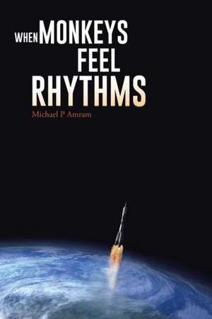 When Monkeys Feel Rhythms de Michael P. Amram