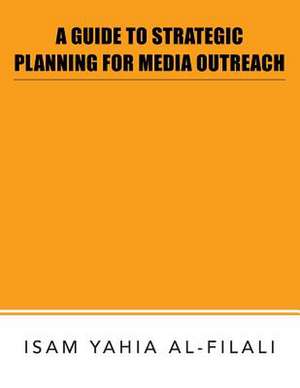 A Guide to Strategic Planning for Media Outreach de Isam Yahia Al-Filali