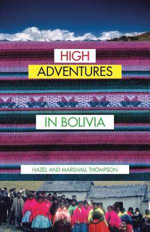 High Adventures in Bolivia de Hazel and Marshall Thompson