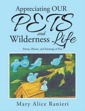 Appreciating Our Pets and Wilderness Life de Mary Alice Ranieri