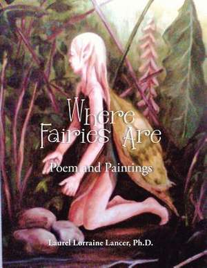 Where Fairies Are: Poem and Paintings de Ph. D. Laurel Lorraine Lancer