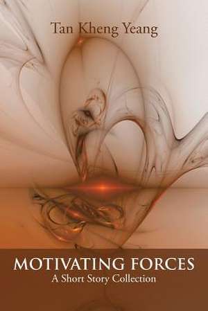 Motivating Forces: A Short Story Collection de Tan Kheng Yeang