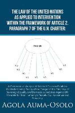 The Law of the United Nations as Applied to Intervention Within the Frame Work of Article 2, Paragraph 7 of the Un Charter: A Comparative Analysis of de Agola Auma-Osolo