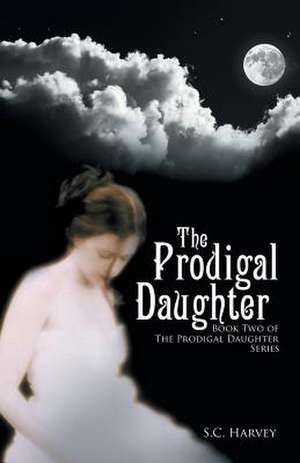 The Prodigal Daughter: Book Two of the the Prodigal Daughter Series de S.C. Harvey