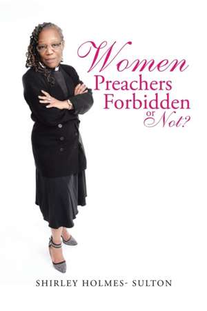 Women Preachers Forbidden or Not? de Shirley Holmes- Sulton