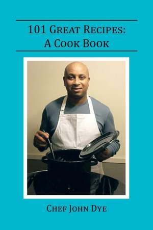 101 Great Recipes de Chef John Dye