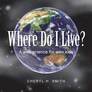 Where Do I Live?: A Wee Science for Wee Kids de Cheryl H. Smith