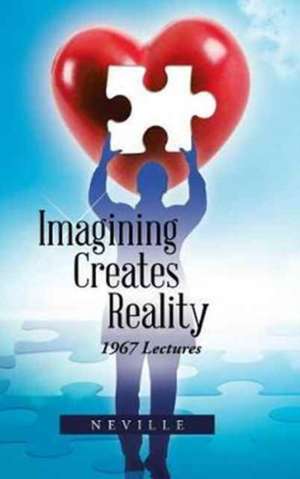 Imagining Creates Reality de Neville