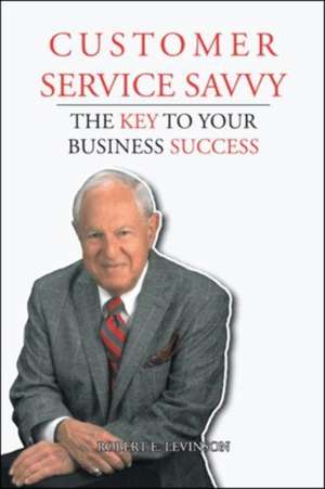 Customer Service Savvy de Robert E. Levinson