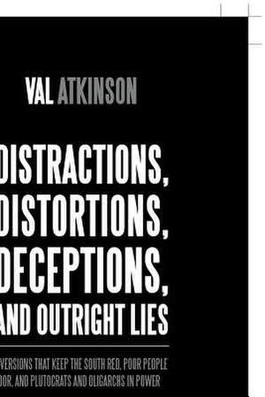 Distractions, Distortions, Deceptions, and Outright Lies de Val Atkinson